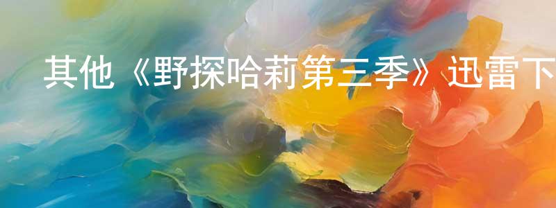 曾蓮的網絡影視資源,其他《野探哈莉第三季》迅雷下載/在線觀看/百度云-犯罪/歷史載-美劇天堂